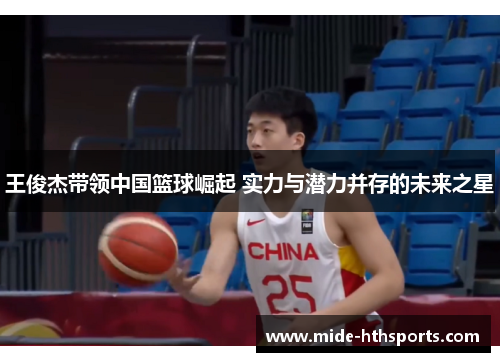 王俊杰带领中国篮球崛起 实力与潜力并存的未来之星